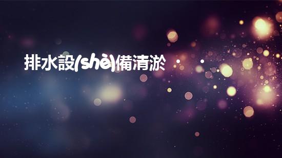 排水設(shè)備清淤，守護(hù)都市清潔新篇章